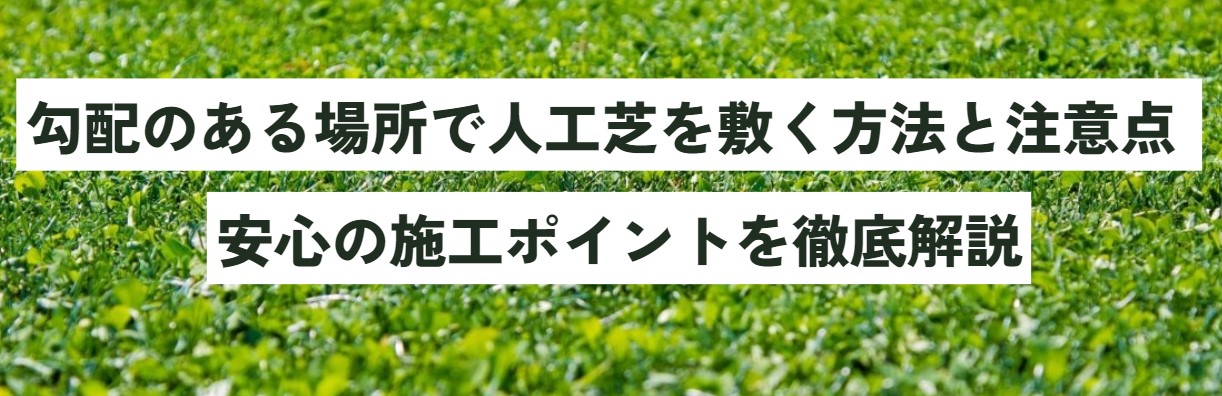 勾配のある場所で人工芝を敷く方法と注意点 安心の施工ポイントを徹底解説